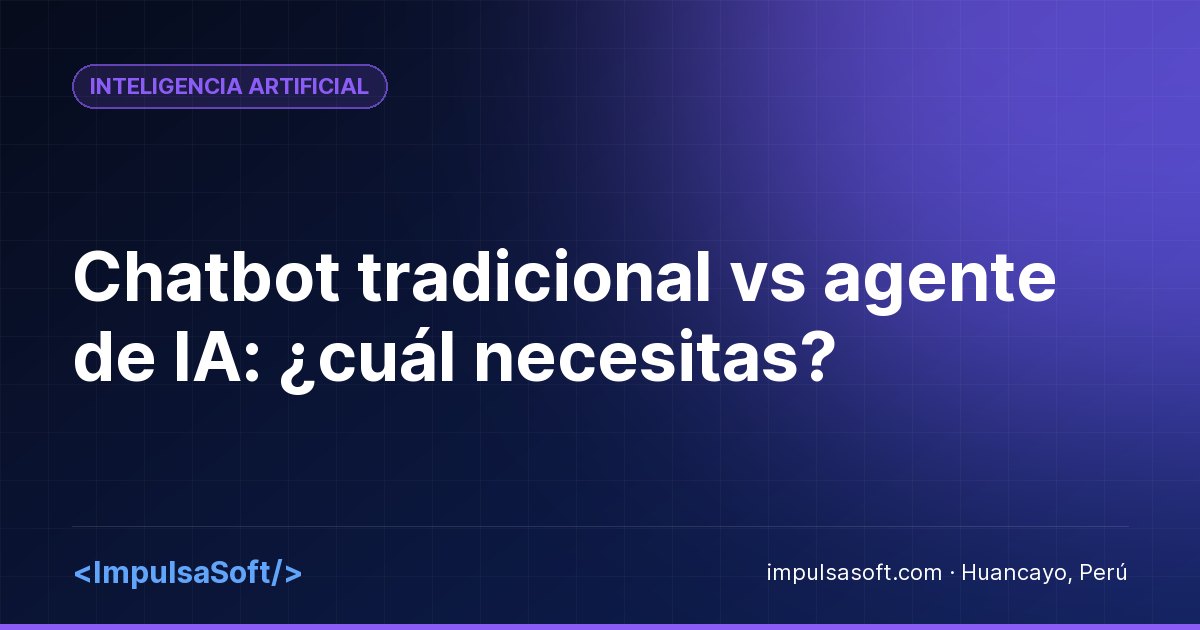 Chatbot tradicional vs agente de IA: ¿cuál necesitas?