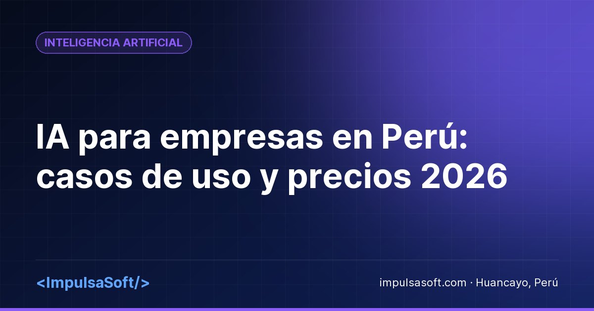 IA para empresas en Perú: casos de uso y precios 2026